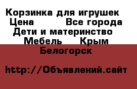 Корзинка для игрушек › Цена ­ 300 - Все города Дети и материнство » Мебель   . Крым,Белогорск